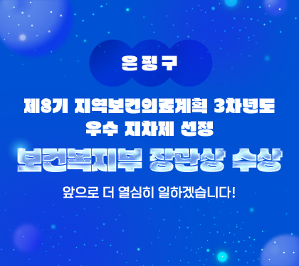 은평구
제8기 지역보건의료계획 3차년도
우수 지차제 선정
보건복지부 장관상 수상
앞으로 더 열심히 일하겠습니다!