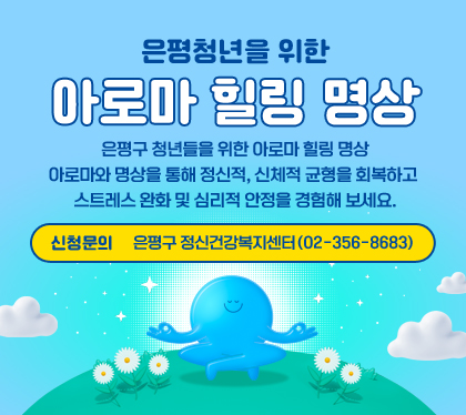 은평청년을 위한 아로마 힐링 명상
은평구 청년들을 위한 아로마 힐링 명상
아로마와 명상을 통해 정신적, 신체적 균형을 회복하고 
스트레스 완화 및 심리적 안정을 경험해 보세요.
신청문의: 은평구 정신건강복지센터(02-356-8683)